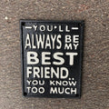Youâll Always Be My Friend Cast iron Sign