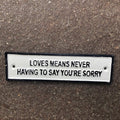 Love Means Never Having To Say Youâre Sorry Cast Iron Sign