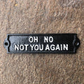 Oh No Not You Again Cast Iron Sign