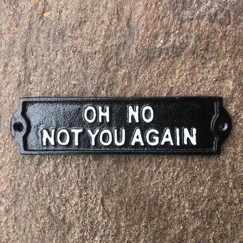 Oh No Not You Again Cast Iron Sign