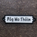 Pog Mo Thoin Cast Iron Sign