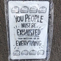 You People Must Be Exhausted Metal Sign