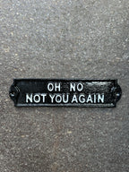 Oh No Not You Again Cast Iton Sign 
