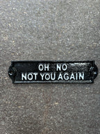Oh No Not You Again Cast Iton Sign 